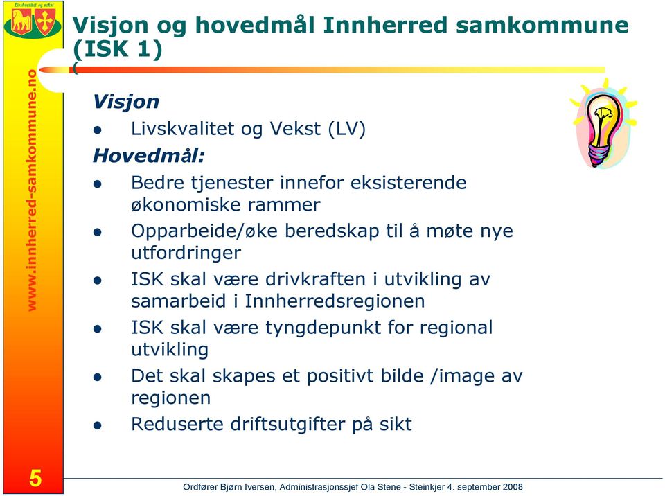 tjenester innefor eksisterende økonomiske rammer Opparbeide/øke beredskap til å møte nye utfordringer ISK