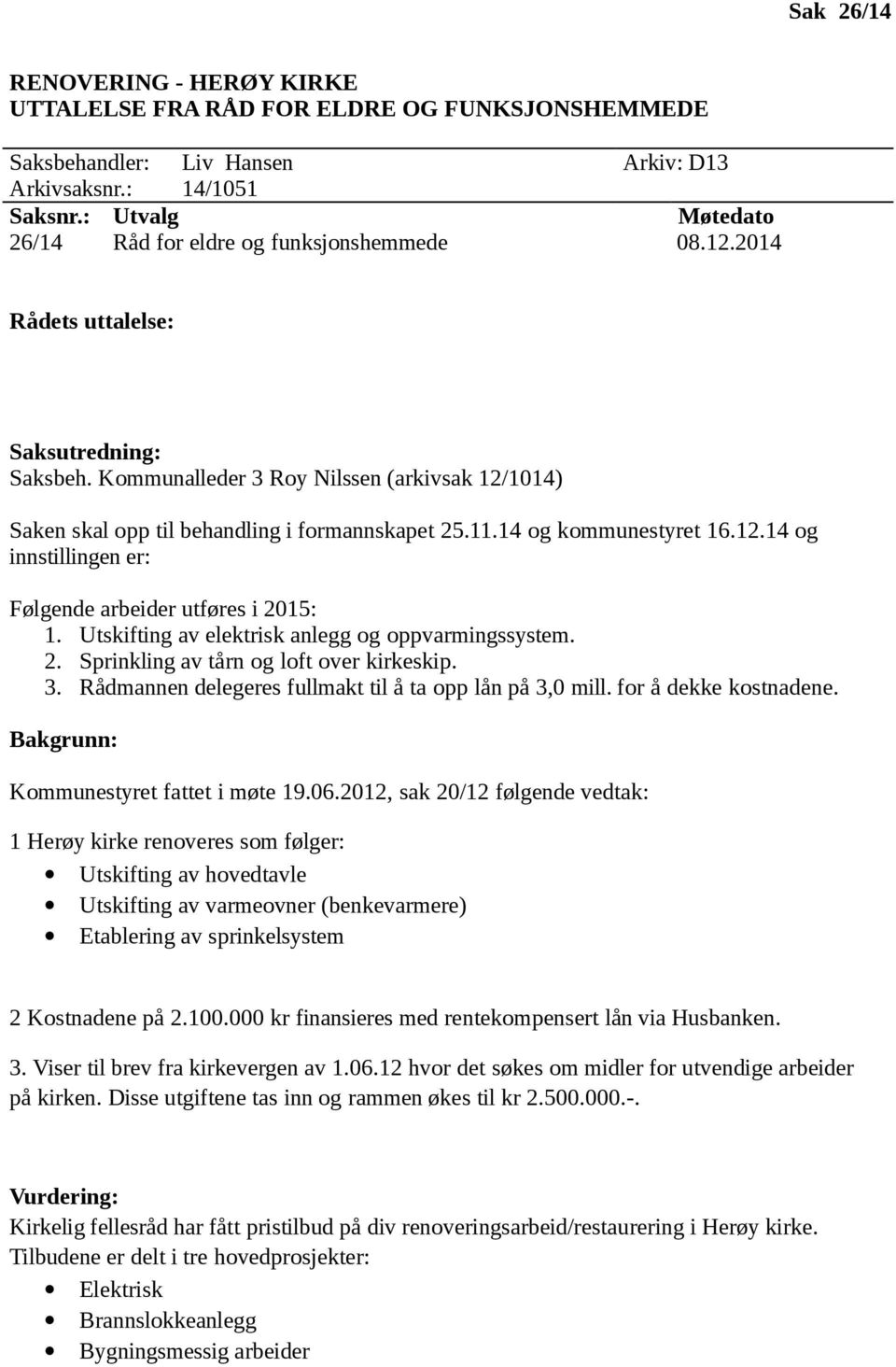 Kommunalleder 3 Roy Nilssen (arkivsak 12/1014) Saken skal opp til behandling i formannskapet 25.11.14 og kommunestyret 16.12.14 og innstillingen er: Følgende arbeider utføres i 2015: 1.