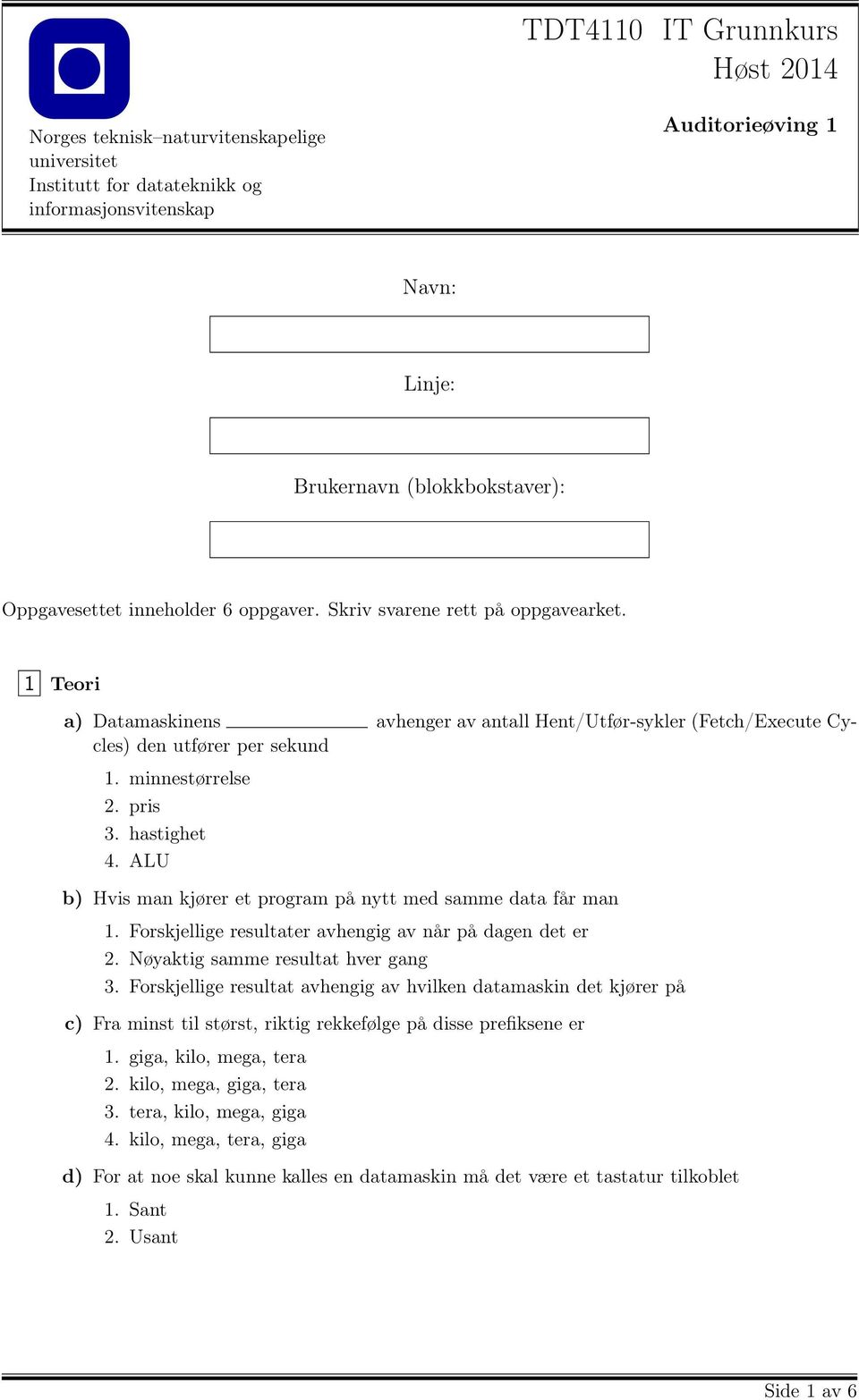 minnestørrelse 2. pris 3. hastighet 4. ALU b) Hvis man kjører et program på nytt med samme data får man 1. Forskjellige resultater avhengig av når på dagen det er 2.