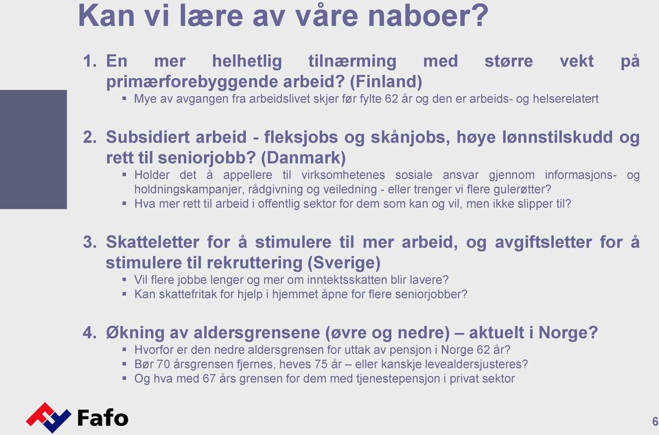 (Danmark) Holder det å appellere til virksomhetenes sosiale ansvar gjennom informasjons- og holdningskampanjer, rådgivning og veiledning - eller trenger vi flere gulerøtter?