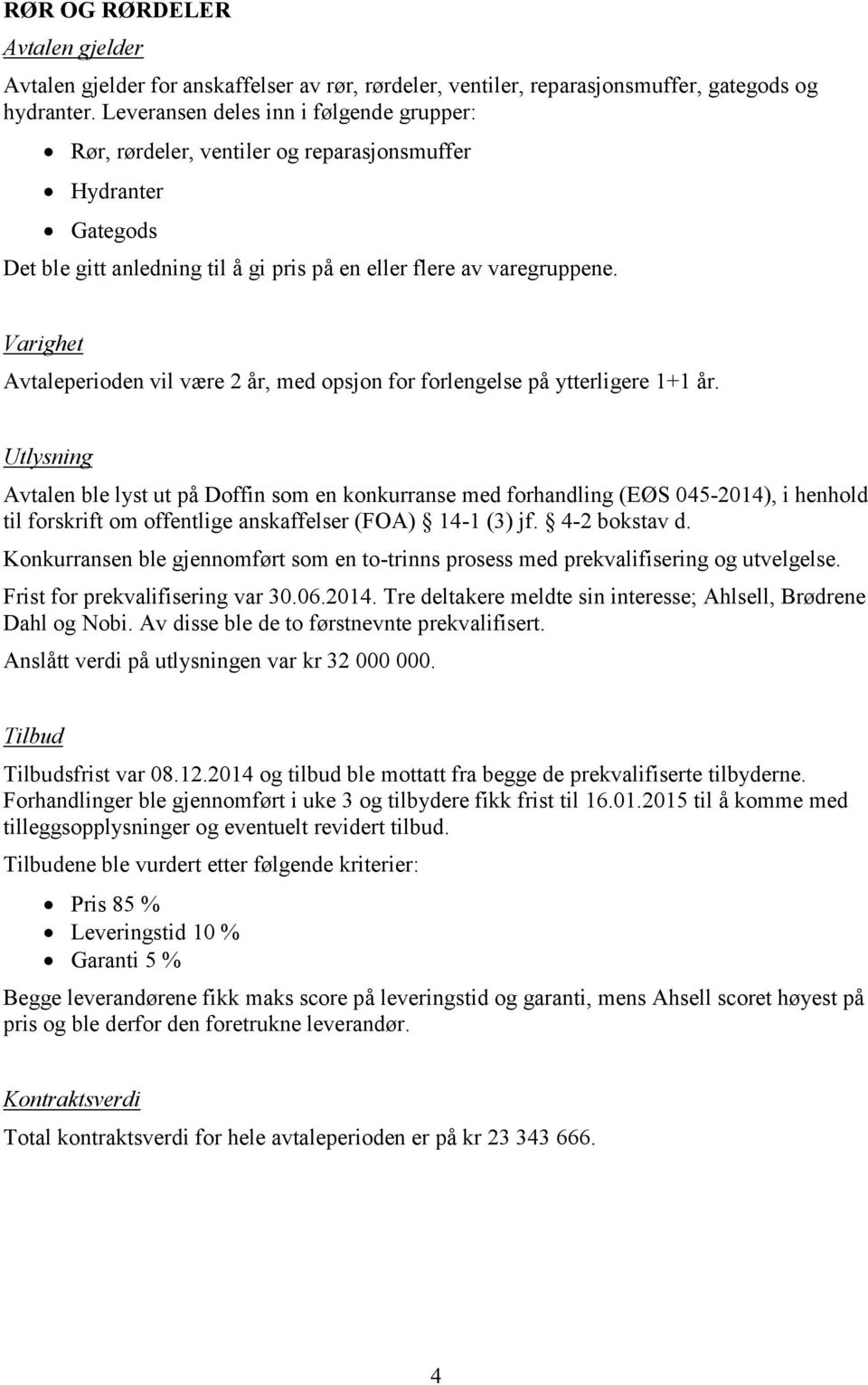 Avtaleperioden vil være 2 år, med opsjon for forlengelse på ytterligere 1+1 år.