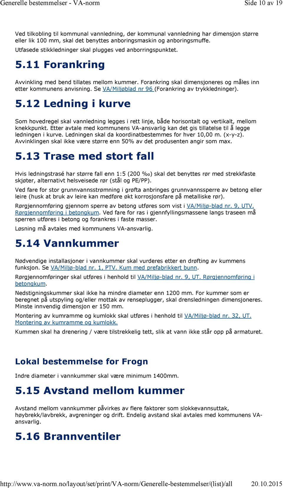 Se VA/Miljøblad nr 96 (Forankring av trykkledninger). 5.12 Ledning i kurve Som hovedregel skal vannledning legges i rett linje, både horisontalt og vertikalt, mellom knekkpunkt.