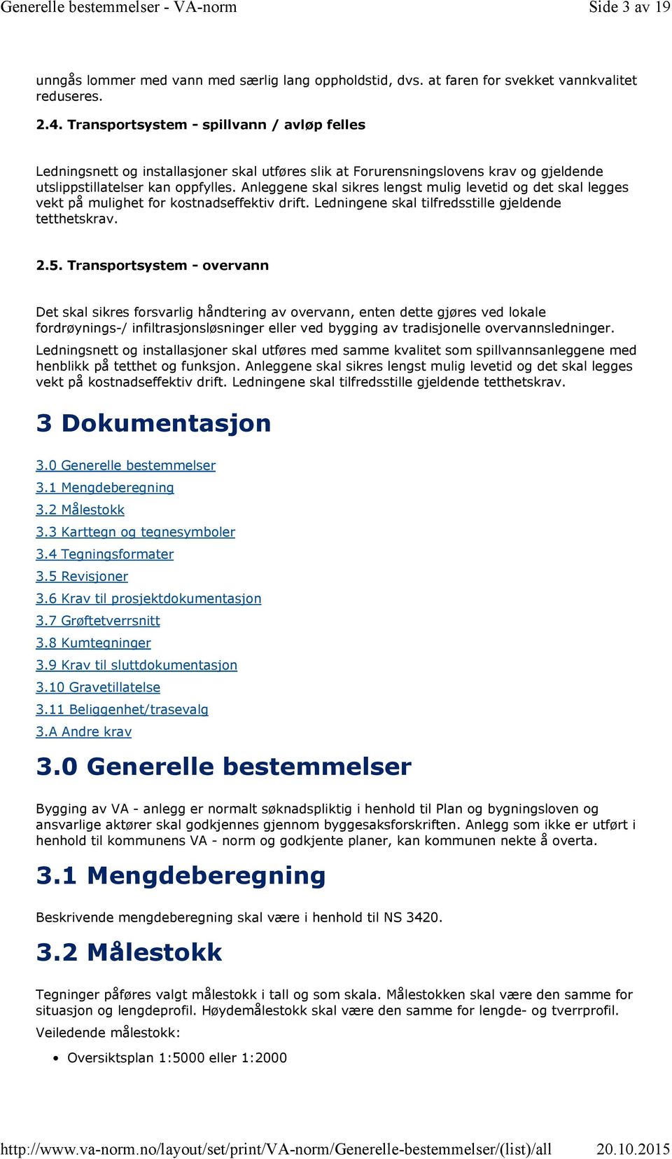 Anleggene skal sikres lengst mulig levetid og det skal legges vekt på mulighet for kostnadseffektiv drift. Ledningene skal tilfredsstille gjeldende tetthetskrav. 2.5.