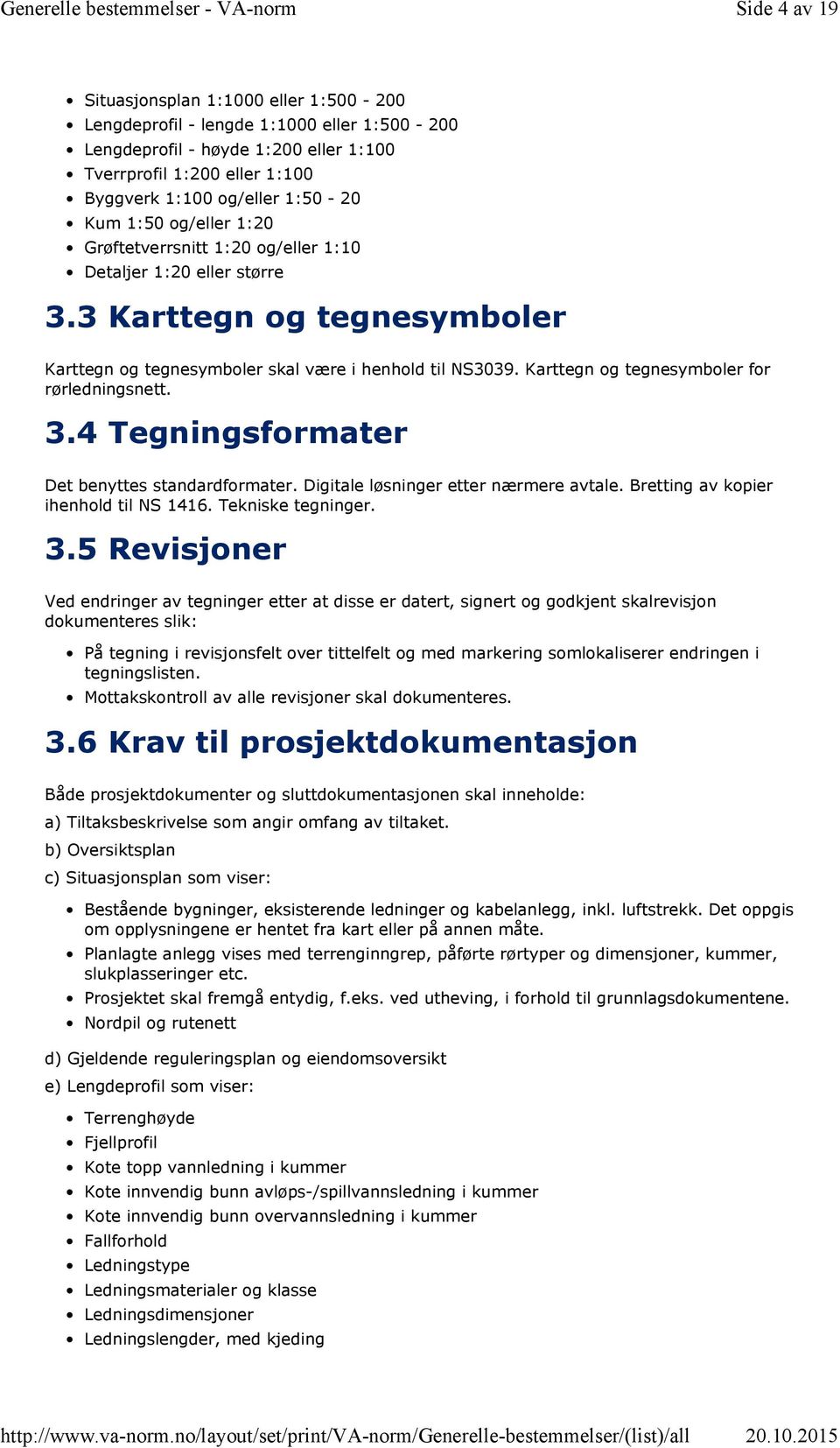 Karttegn og tegnesymboler for rørledningsnett. 3.4 Tegningsformater Det benyttes standardformater. Digitale løsninger etter nærmere avtale. Bretting av kopier ihenhold til NS 1416. Tekniske tegninger.