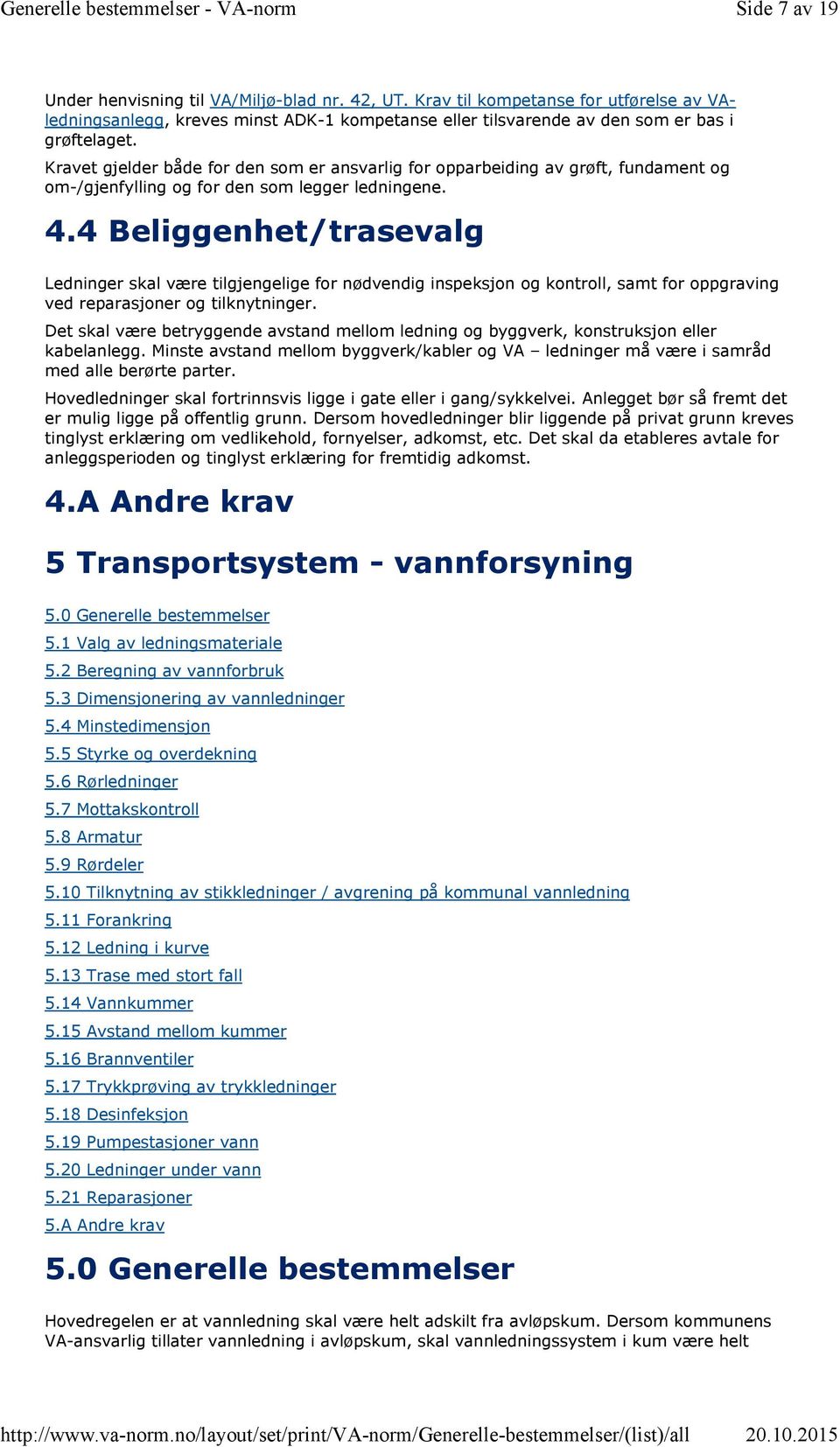 4 Beliggenhet/trasevalg Ledninger skal være tilgjengelige for nødvendig inspeksjon og kontroll, samt for oppgraving ved reparasjoner og tilknytninger.