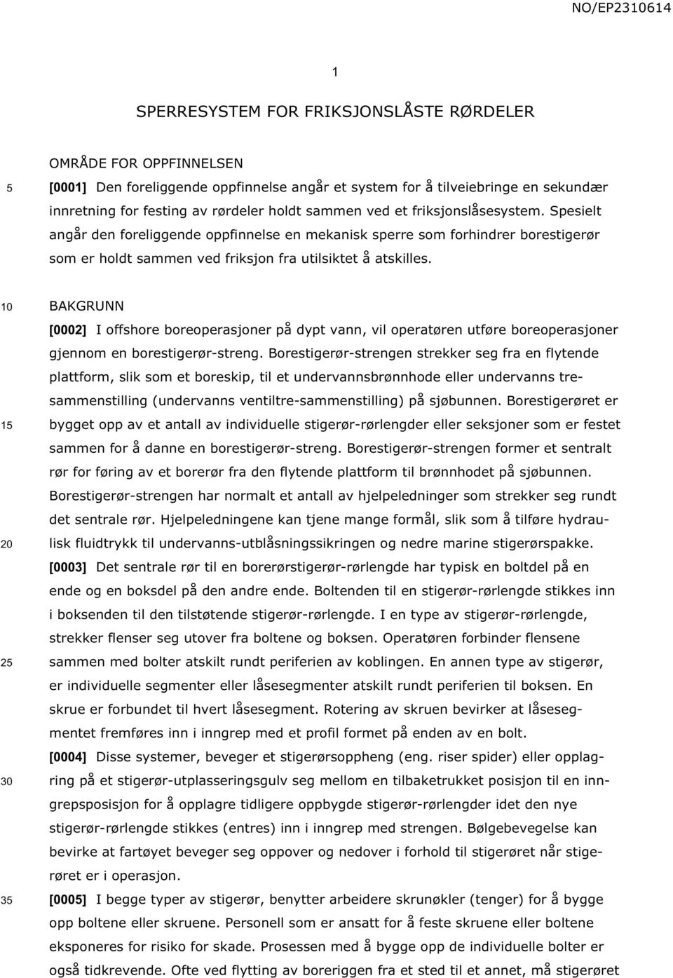 10 1 20 2 30 3 BAKGRUNN [0002] I offshore boreoperasjoner på dypt vann, vil operatøren utføre boreoperasjoner gjennom en borestigerør-streng.