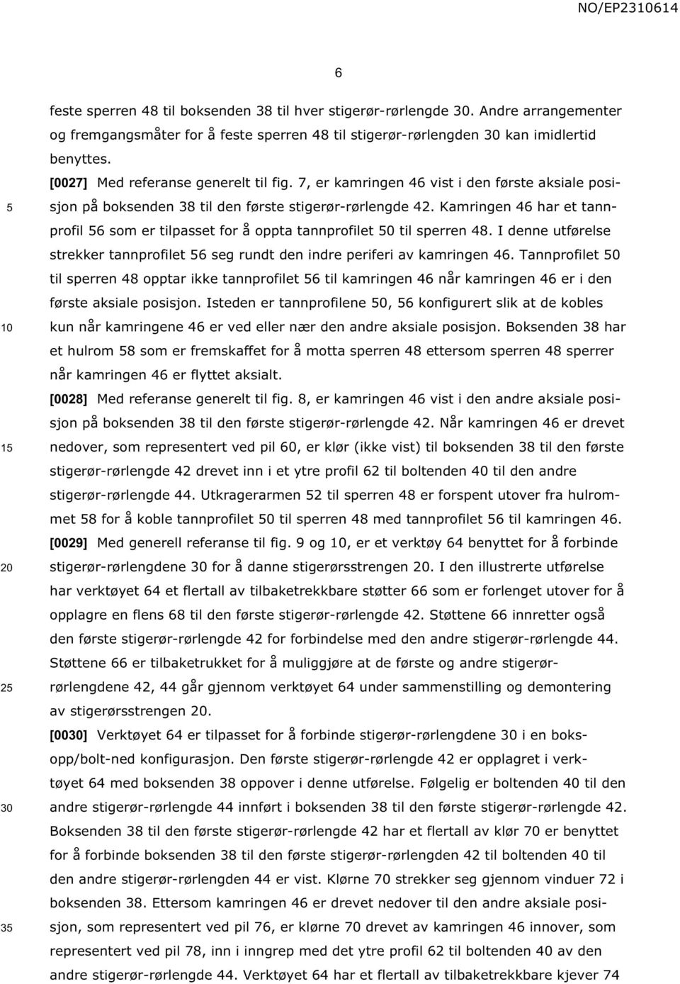 Kamringen 46 har et tannprofil 6 som er tilpasset for å oppta tannprofilet 0 til sperren 48. I denne utførelse strekker tannprofilet 6 seg rundt den indre periferi av kamringen 46.