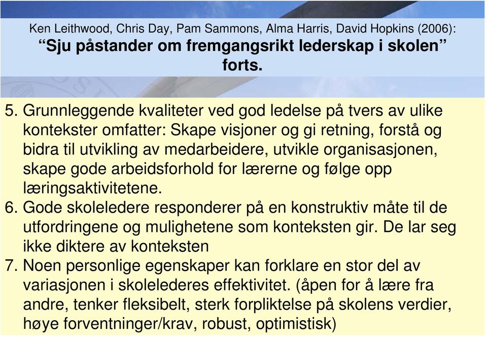 arbeidsforhold for lærerne og følge opp læringsaktivitetene. 6. Gode skoleledere responderer på en konstruktiv måte til de utfordringene og mulighetene som konteksten gir.