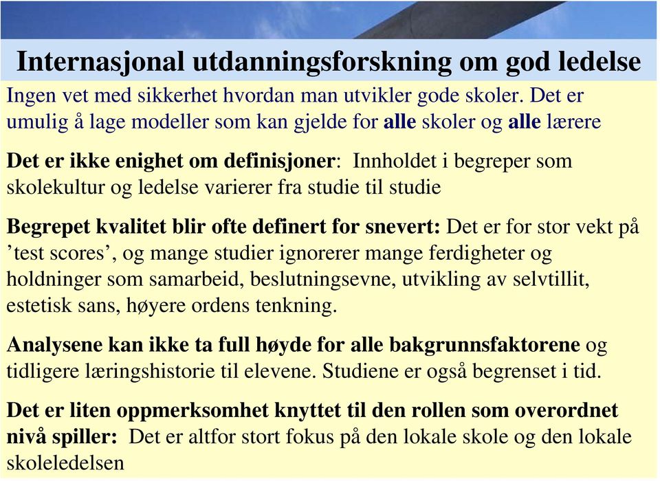 Begrepet kvalitet blir ofte definert for snevert: Det er for stor vekt på test scores, og mange studier ignorerer mange ferdigheter og holdninger som samarbeid, beslutningsevne, utvikling av