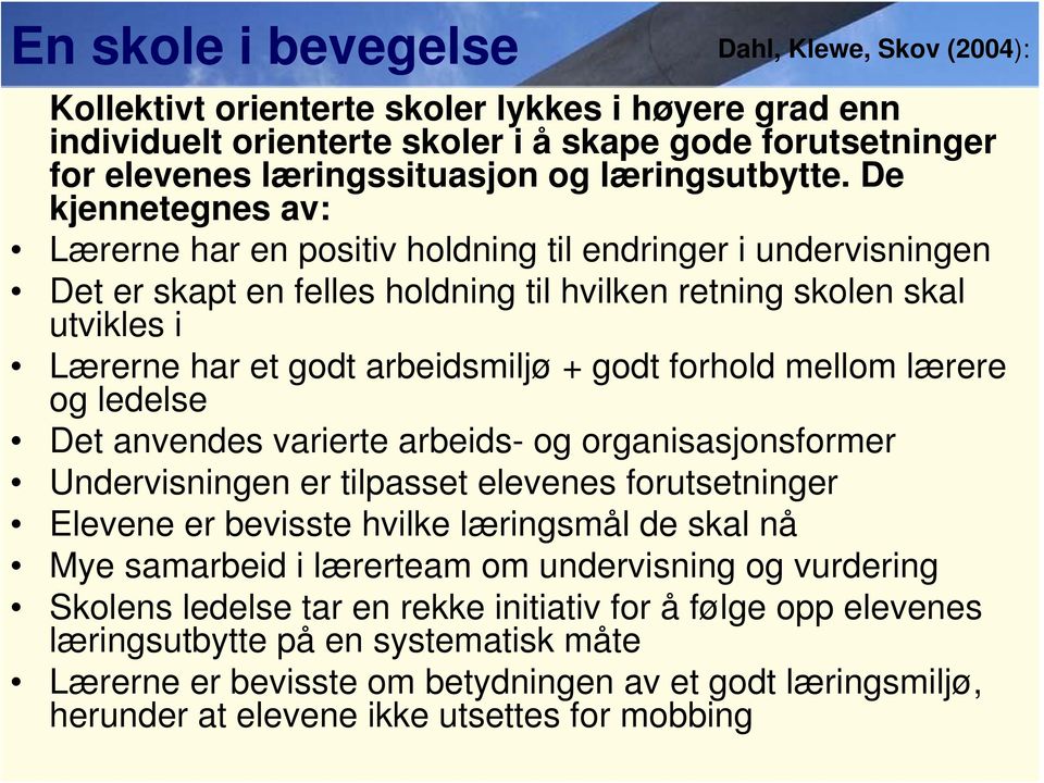 De kjennetegnes av: Lærerne har en positiv holdning til endringer i undervisningen Det er skapt en felles holdning til hvilken retning skolen skal utvikles i Lærerne har et godt arbeidsmiljø + godt