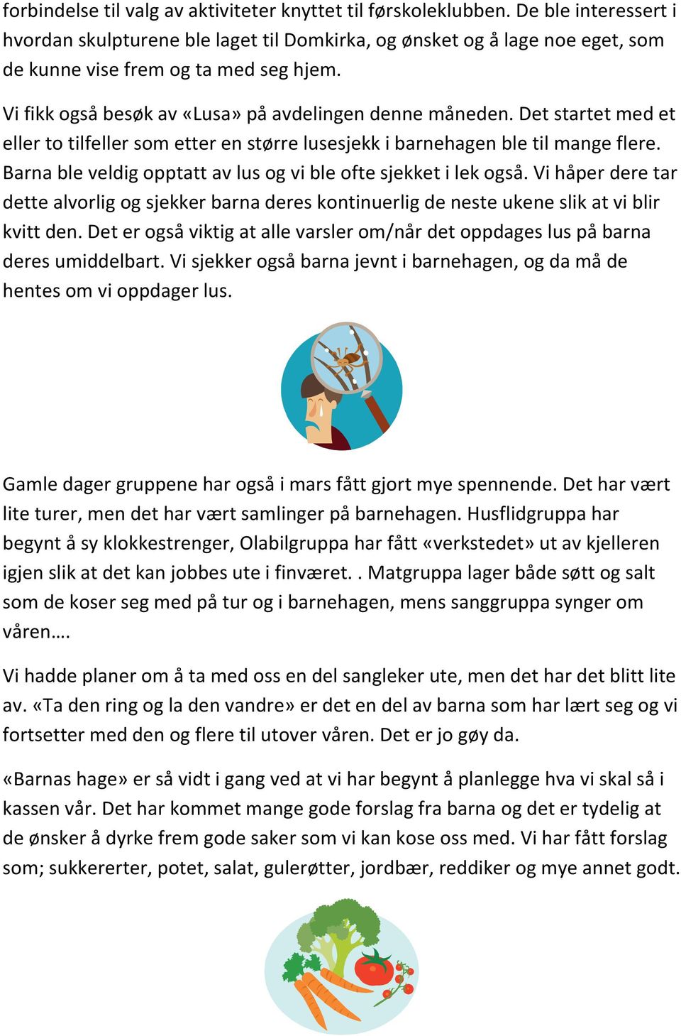 Det startet med et eller to tilfeller som etter en større lusesjekk i barnehagen ble til mange flere. Barna ble veldig opptatt av lus og vi ble ofte sjekket i lek også.