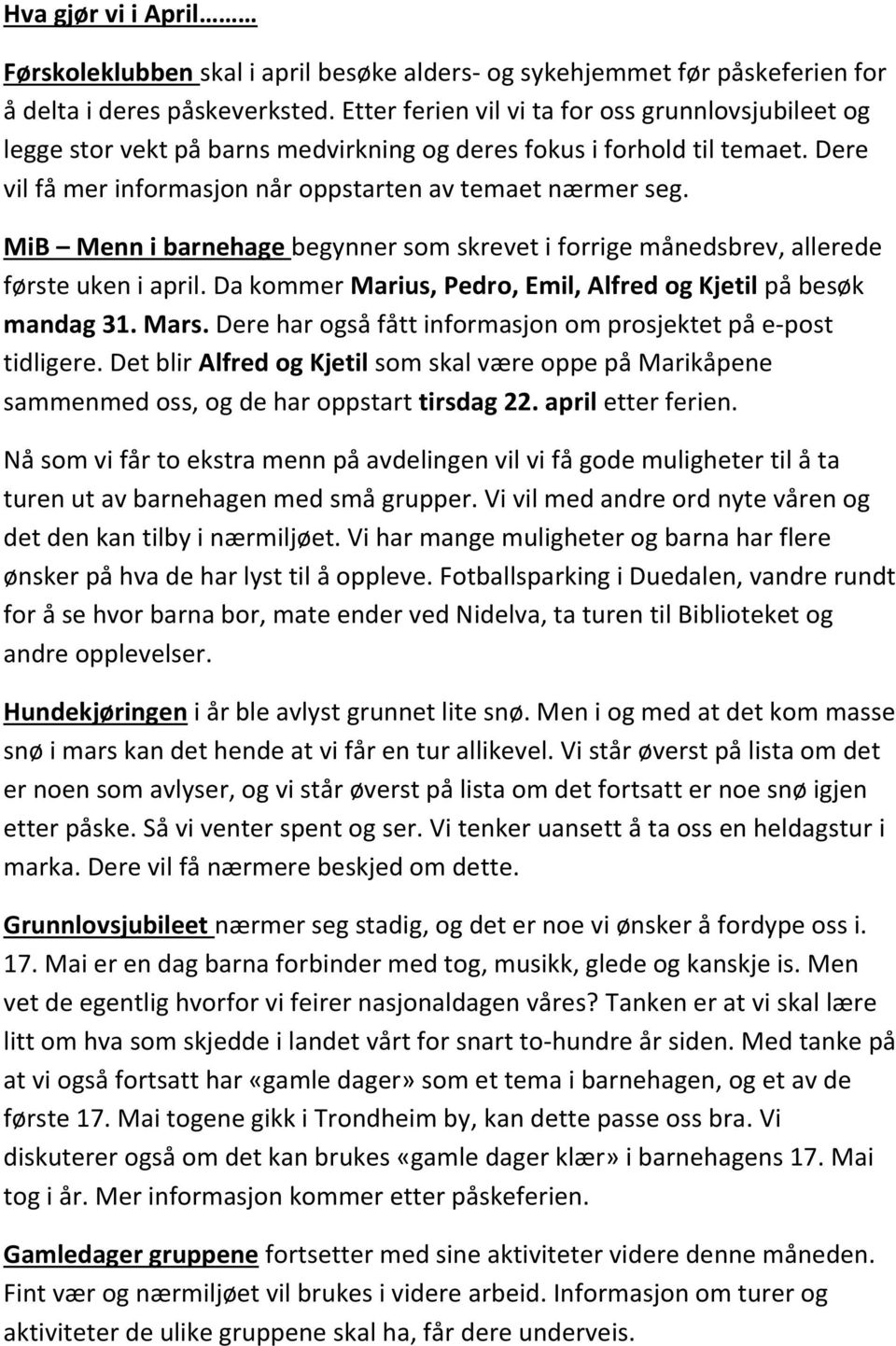 MiB Menn i barnehage begynner som skrevet i forrige månedsbrev, allerede første uken i april. Da kommer Marius, Pedro, Emil, Alfred og Kjetil på besøk mandag 31. Mars.