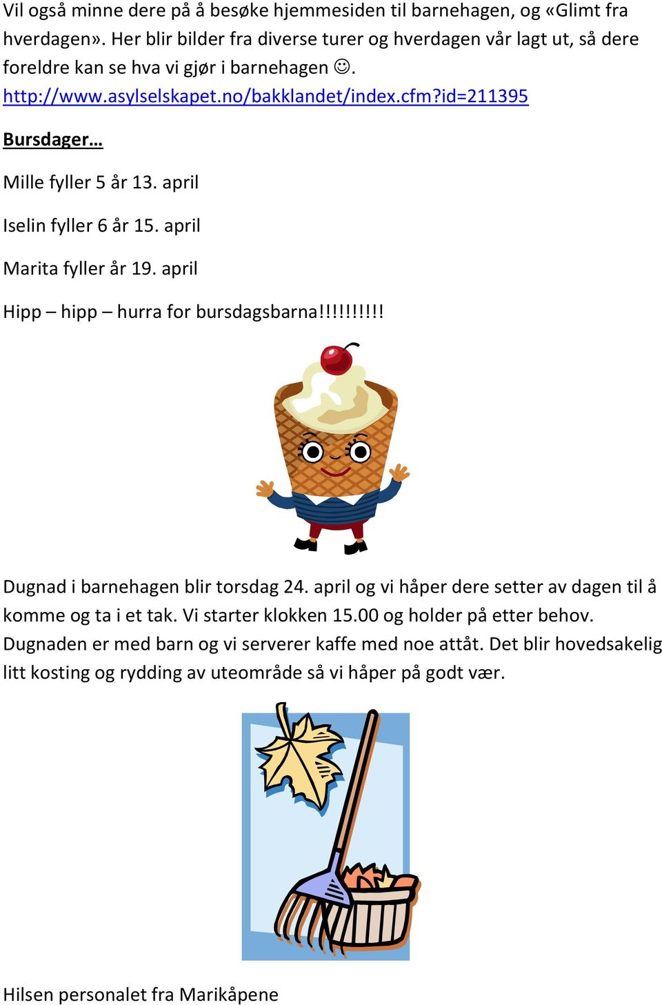 id=211395 Bursdager Mille fyller 5 år 13. april Iselin fyller 6 år 15. april Marita fyller år 19. april Hipp hipp hurra for bursdagsbarna!!!!!!!!!! Dugnad i barnehagen blir torsdag 24.