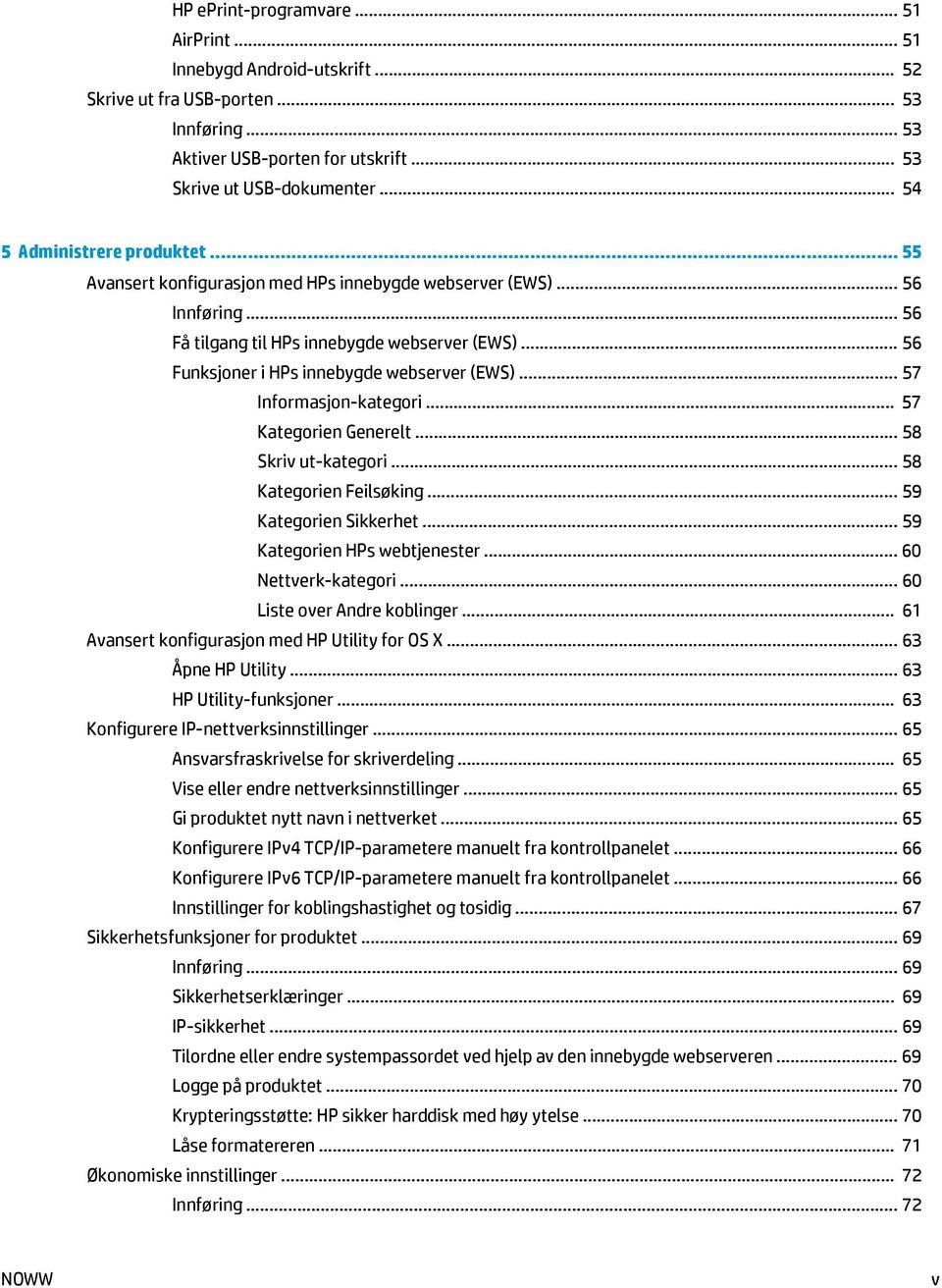 .. 56 Funksjoner i HPs innebygde webserver (EWS)... 57 Informasjon-kategori... 57 Kategorien Generelt... 58 Skriv ut-kategori... 58 Kategorien Feilsøking... 59 Kategorien Sikkerhet.