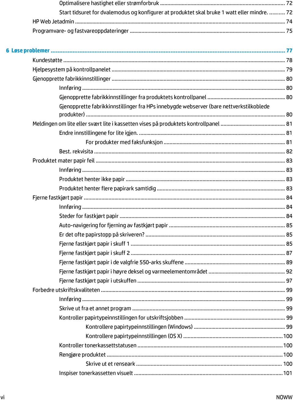 .. 80 Gjenopprette fabrikkinnstillinger fra produktets kontrollpanel... 80 Gjenopprette fabrikkinnstillinger fra HPs innebygde webserver (bare nettverkstilkoblede produkter).