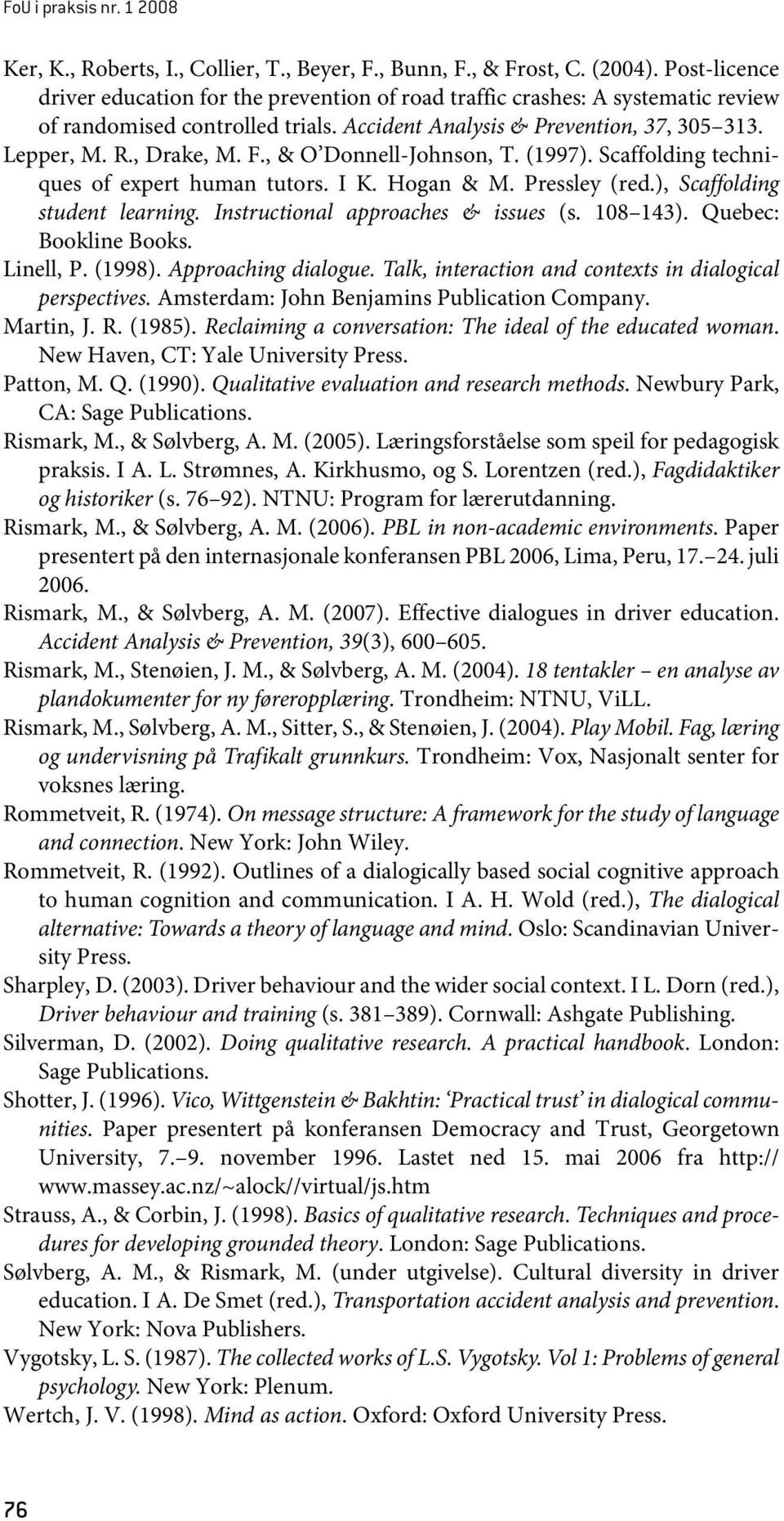, & O Donnell-Johnson, T. (1997). Scaffolding techniques of expert human tutors. I K. Hogan & M. Pressley (red.), Scaffolding student learning. Instructional approaches & issues (s. 108 143).