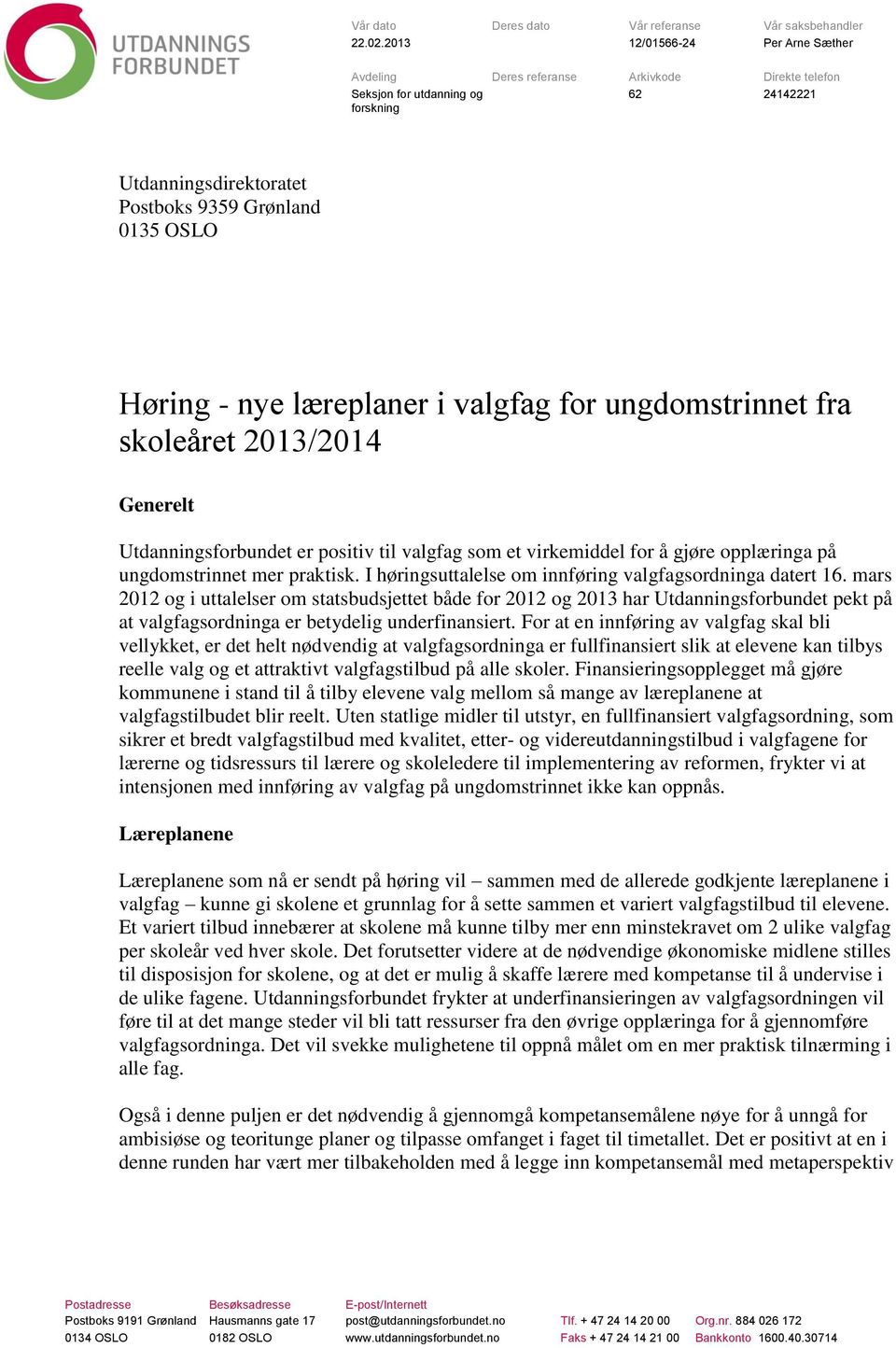 læreplaner i valgfag for ungdomstrinnet fra skoleåret 2013/2014 Generelt Utdanningsforbundet er positiv til valgfag som et virkemiddel for å gjøre opplæringa på ungdomstrinnet mer praktisk.