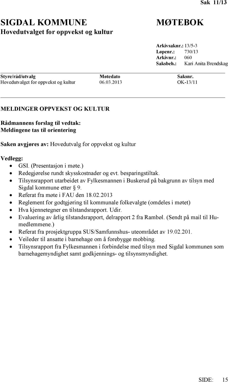 2013 OK-13/11 MELDINGER OPPVEKST OG KULTUR Rådmannens forslag til vedtak: Meldingene tas til orientering Saken avgjøres av: Hovedutvalg for oppvekst og kultur Vedlegg: GSI. (Presentasjon i møte.