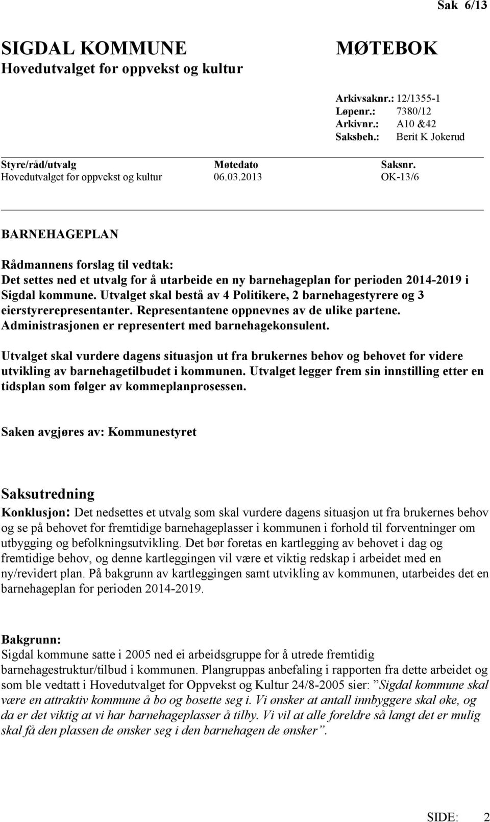 2013 OK-13/6 BARNEHAGEPLAN Rådmannens forslag til vedtak: Det settes ned et utvalg for å utarbeide en ny barnehageplan for perioden 2014-2019 i Sigdal kommune.