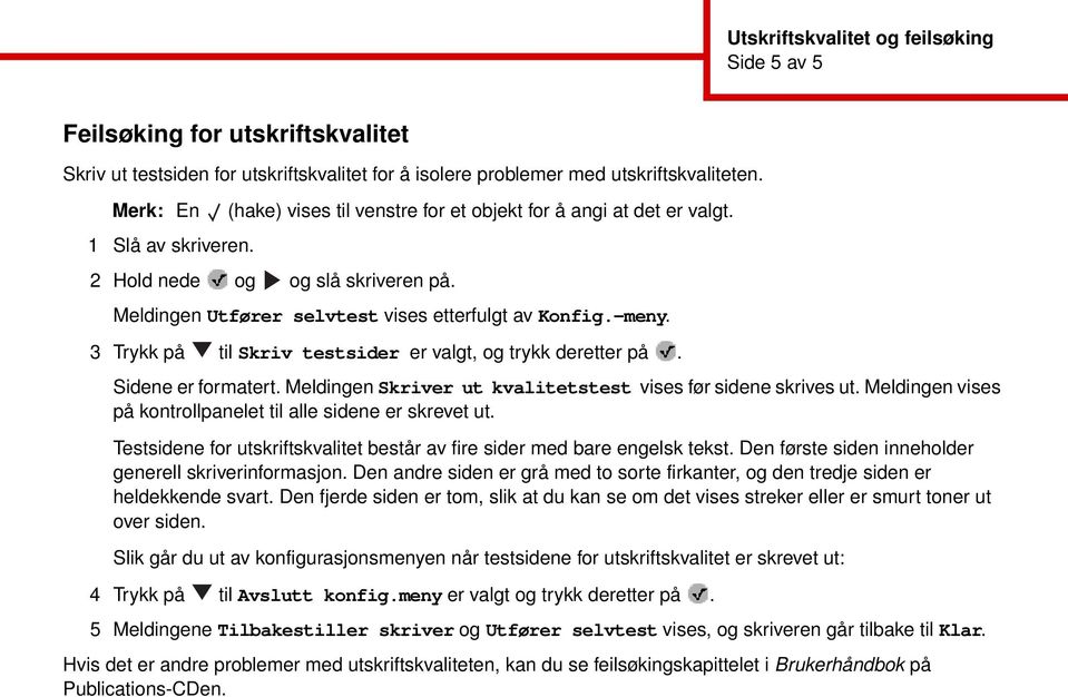 3 Trykk på til Skriv testsider er valgt, og trykk deretter på. Sidene er formatert. Meldingen Skriver ut kvalitetstest vises før sidene skrives ut.