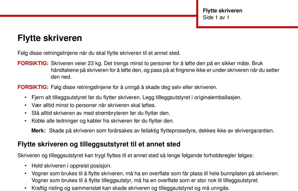 FORSIKTIG: Følg disse retningslinjene for å unngå å skade deg selv eller skriveren. Fjern alt tilleggsutstyret før du flytter skriveren. Legg tilleggsutstyret i originalemballasjen.