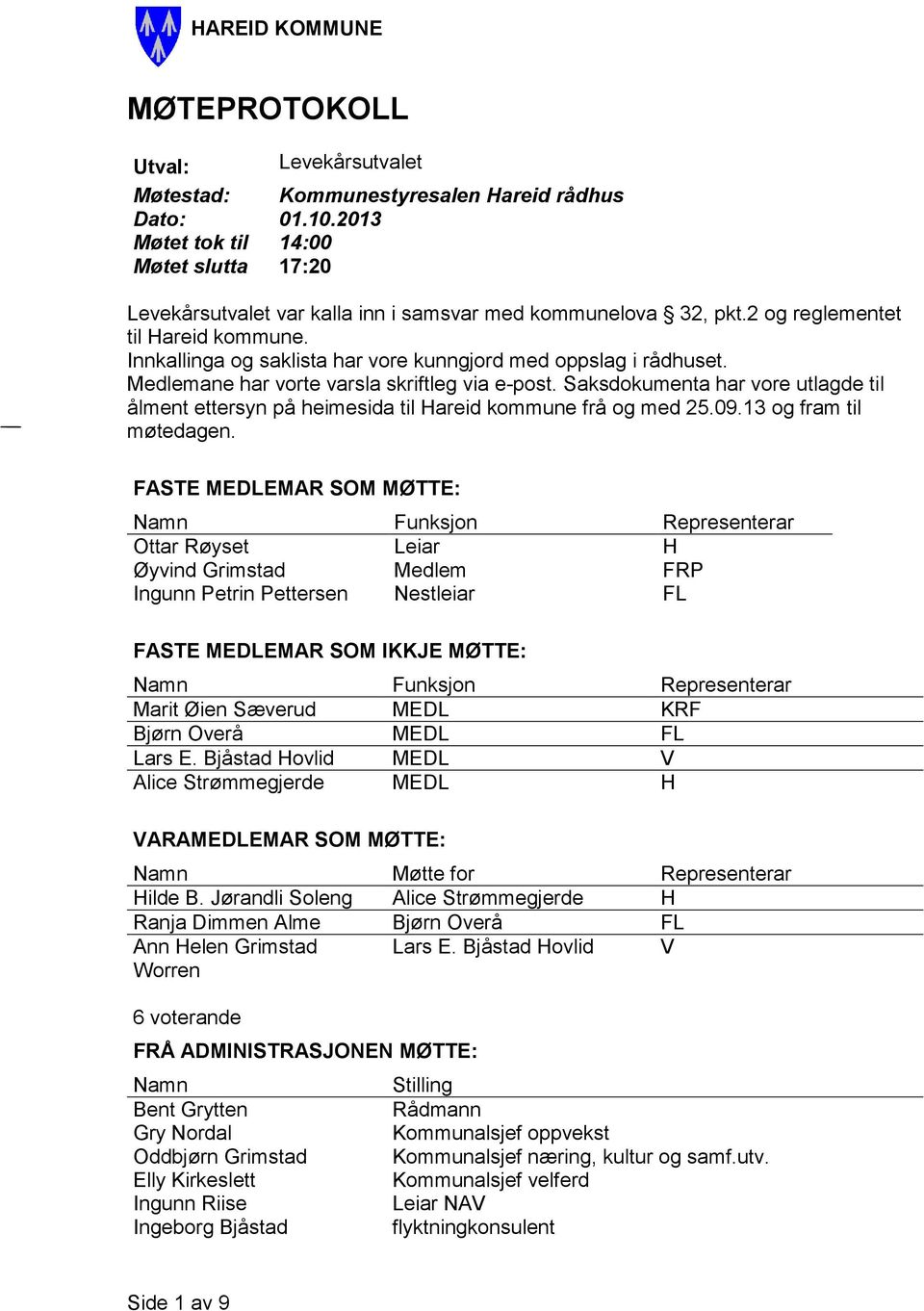 Innkallinga og saklista har vore kunngjord med oppslag i rådhuset. Medlemane har vorte varsla skriftleg via e-post.