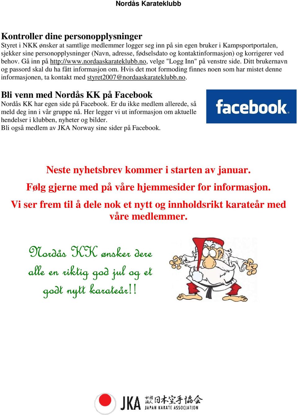 Hvis det mot formoding finnes noen som har mistet denne informasjonen, ta kontakt med styret2007@nordaaskarateklubb.no. Bli venn med Nordås KK på Facebook Nordås KK har egen side på Facebook.