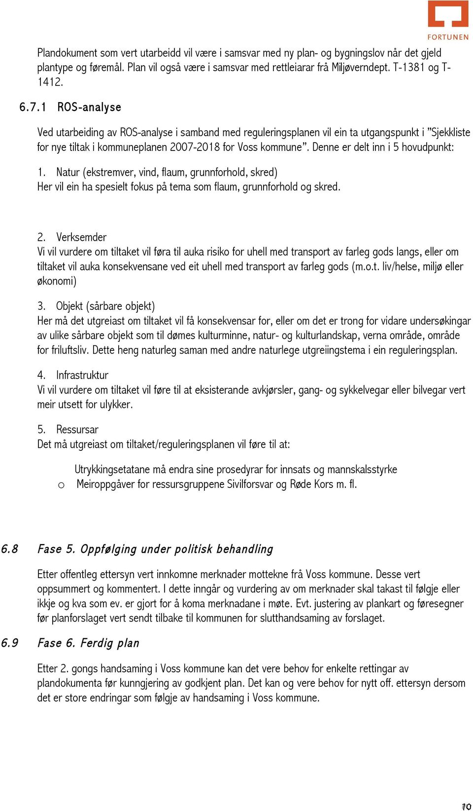 Denne er delt inn i 5 hovudpunkt: 1. Natur (ekstremver, vind, flaum, grunnforhold, skred) Her vil ein ha spesielt fokus på tema som flaum, grunnforhold og skred. 2.