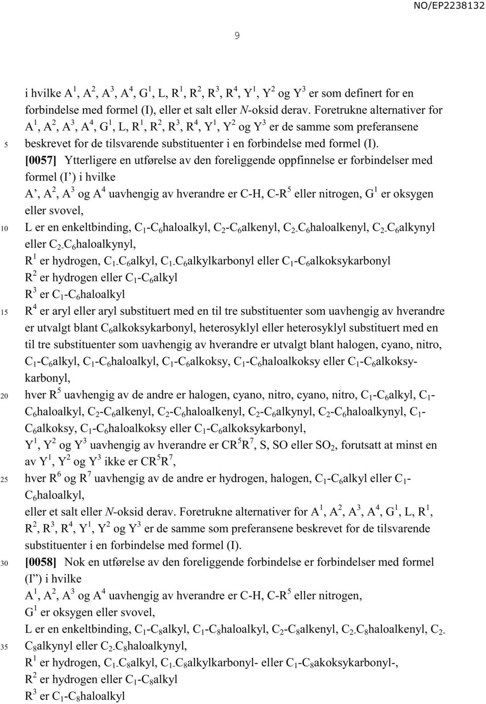 [007] Ytterligere en utførelse av den foreliggende oppfinnelse er forbindelser med formel (I ) i hvilke A, A 2, A 3 og A 4 uavhengig av hverandre er C-H, C-R eller nitrogen, G 1 er oksygen eller