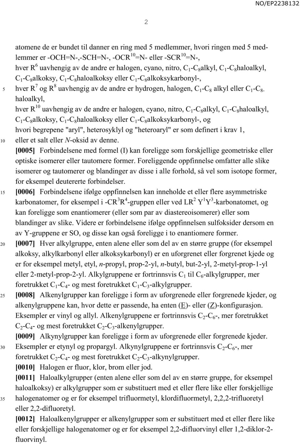 haloalkyl, hver R uavhengig av de andre er halogen, cyano, nitro, C 1 -C 8 alkyl, C 1 -C 8 haloalkyl, C 1 -C 8 alkoksy, C 1 -C 8 haloalkoksy eller C 1 -C 8 alkoksykarbonyl-, og hvori begrepene