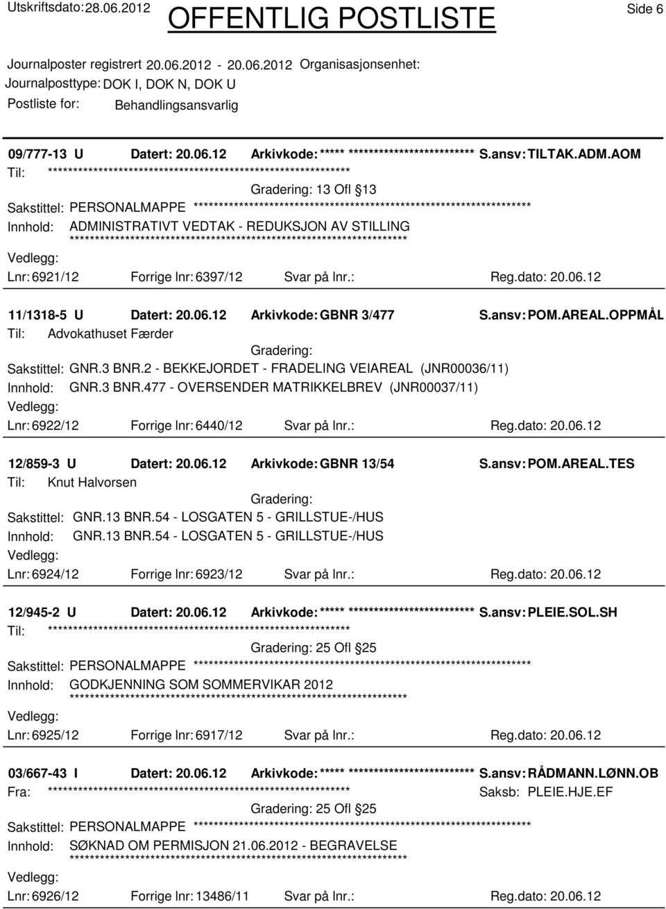 ansv: POM.AREAL.OPPMÅL.EHA Til: Advokathuset Færder Sakstittel: GNR.3 BNR.2 - BEKKEJORDET - FRADELING VEIAREAL (JNR00036/11) Innhold: GNR.3 BNR.477 - OVERSENDER MATRIKKELBREV (JNR00037/11) Lnr: 6922/12 Forrige lnr: 6440/12 Svar på lnr.