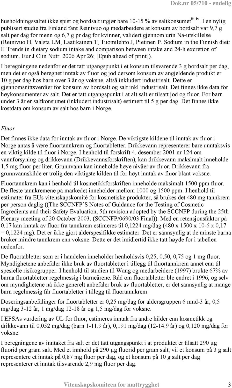 H, Valsta LM, Laatikainen T, Tuomilehto J, Pietinen P. Sodium in the Finnish diet: II Trends in dietary sodium intake and comparison between intake and 24-h excretion of sodium. Eur J Clin Nutr.