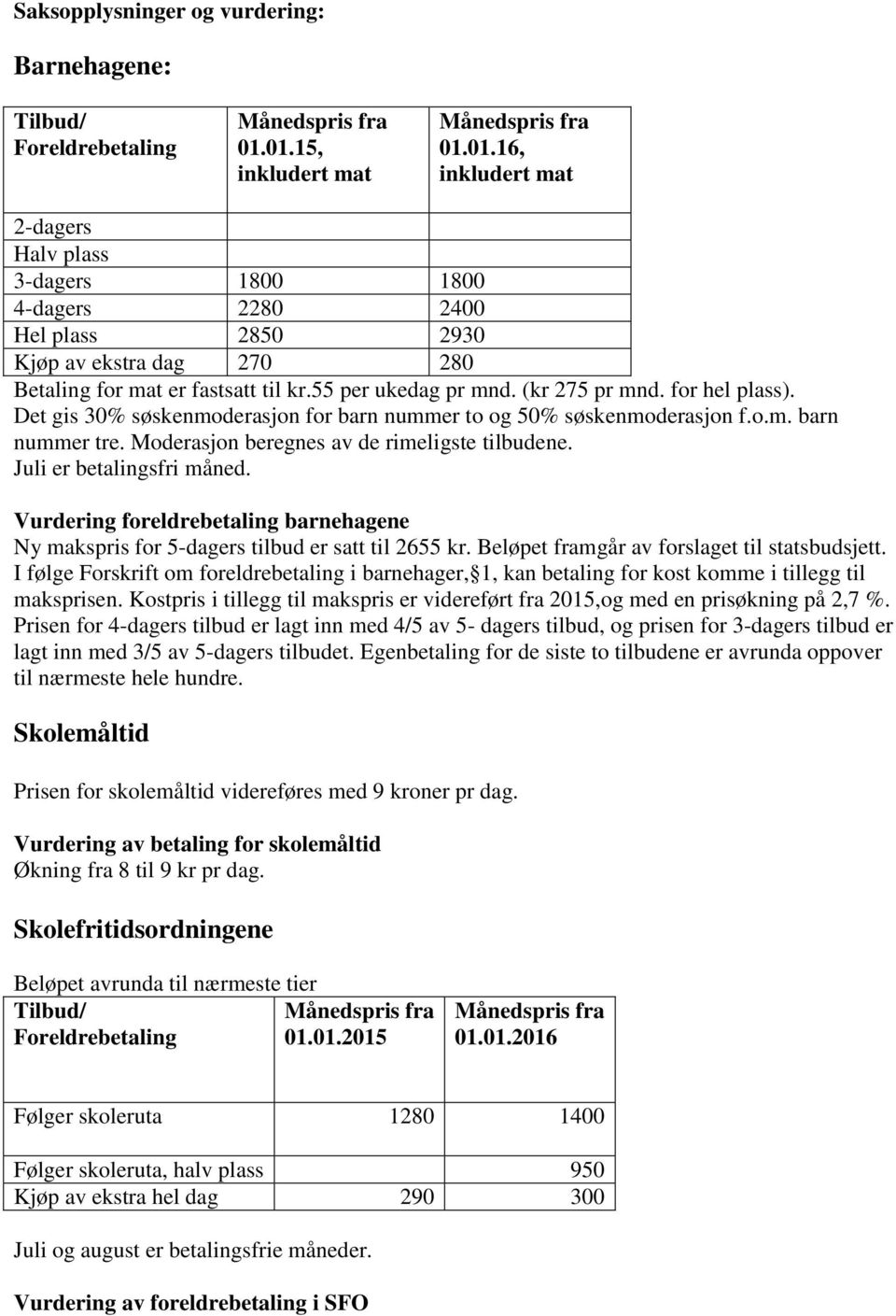 for hel plass). Det gis 30% søskenmoderasjon for barn nummer to og 50% søskenmoderasjon f.o.m. barn nummer tre. Moderasjon beregnes av de rimeligste tilbudene. Juli er betalingsfri måned.