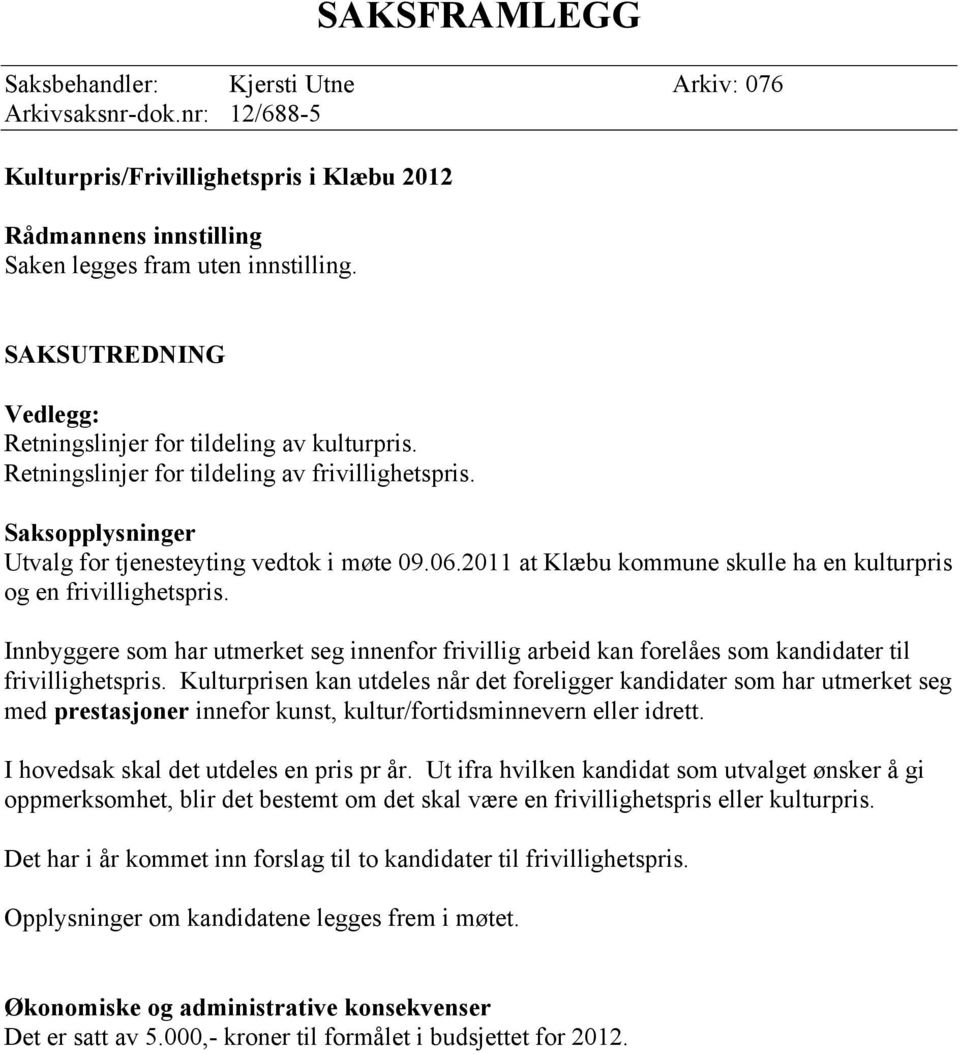 2011 at Klæbu kommune skulle ha en kulturpris og en frivillighetspris. Innbyggere som har utmerket seg innenfor frivillig arbeid kan forelåes som kandidater til frivillighetspris.