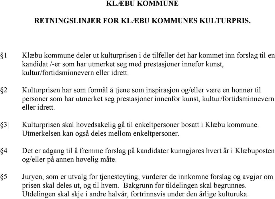 2 Kulturprisen har som formål å tjene som inspirasjon og/eller være en honnør til personer som har utmerket seg prestasjoner innenfor kunst, kultur/fortidsminnevern eller idrett.