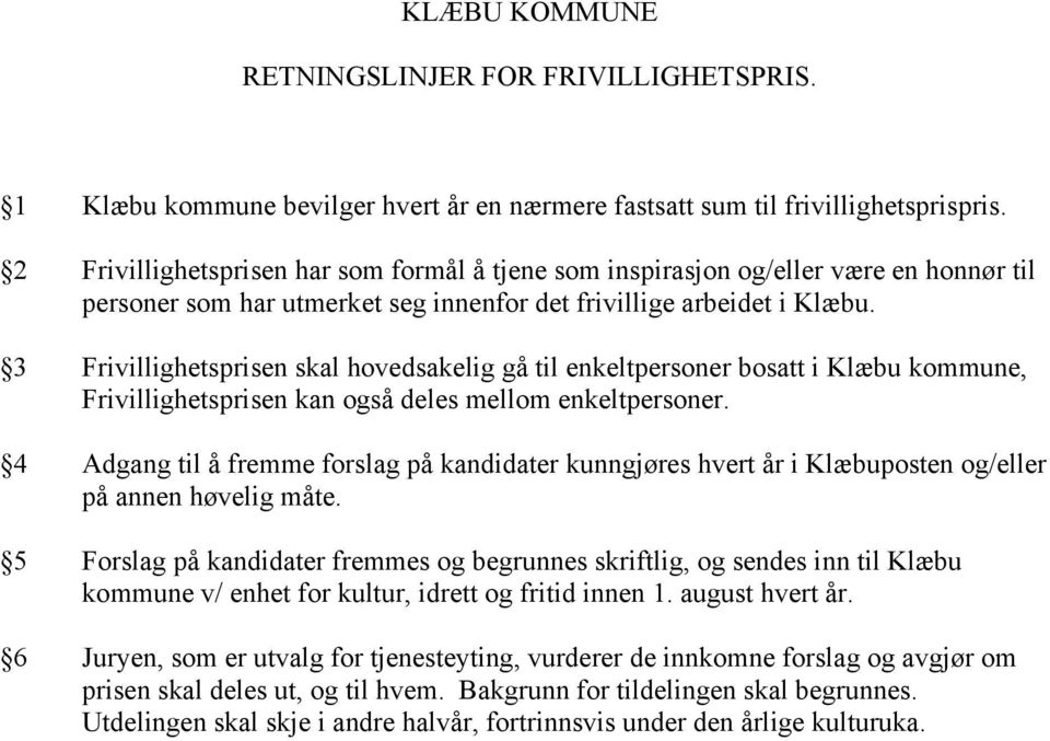 3 Frivillighetsprisen skal hovedsakelig gå til enkeltpersoner bosatt i Klæbu kommune, Frivillighetsprisen kan også deles mellom enkeltpersoner.