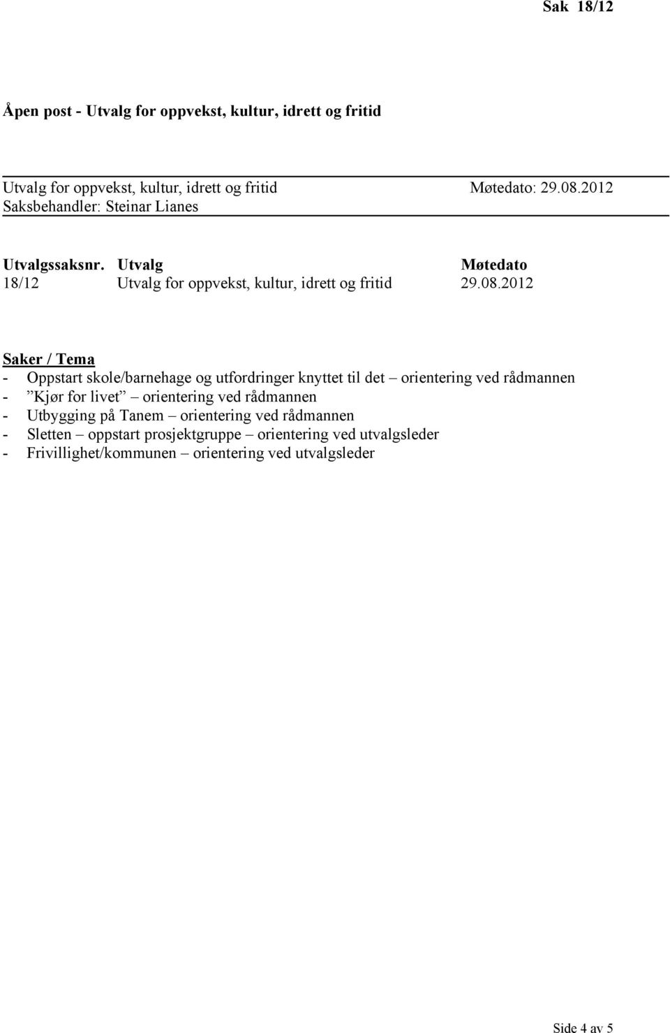 2012 Saker / Tema - Oppstart skole/barnehage og utfordringer knyttet til det orientering ved rådmannen - Kjør for livet orientering ved