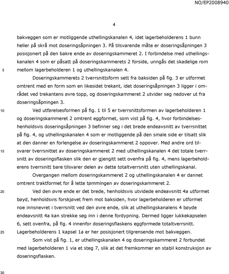 I forbindelse med uthellingskanalen 4 som er påsatt på doseringskammerets 2 forside, unngås det skadelige rom mellom lagerbeholderen 1 og uthellingskanalen 4.