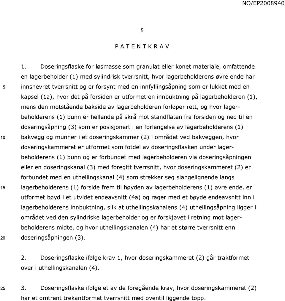 en innfyllingsåpning som er lukket med en kapsel (1a), hvor det på forsiden er utformet en innbuktning på lagerbeholderen (1), mens den motstående bakside av lagerbeholderen forløper rett, og hvor