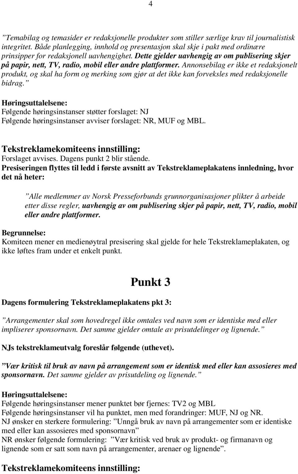 Dette gjelder uavhengig av om publisering skjer på papir, nett, TV, radio, mobil eller andre plattformer.