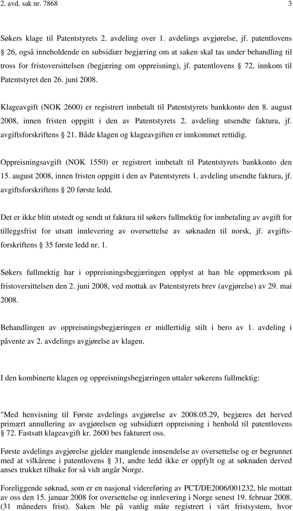 patentlovens 72, innkom til Patentstyret den 26. juni 2008. Klageavgift (NOK 2600) er registrert innbetalt til Patentstyrets bankkonto den 8.