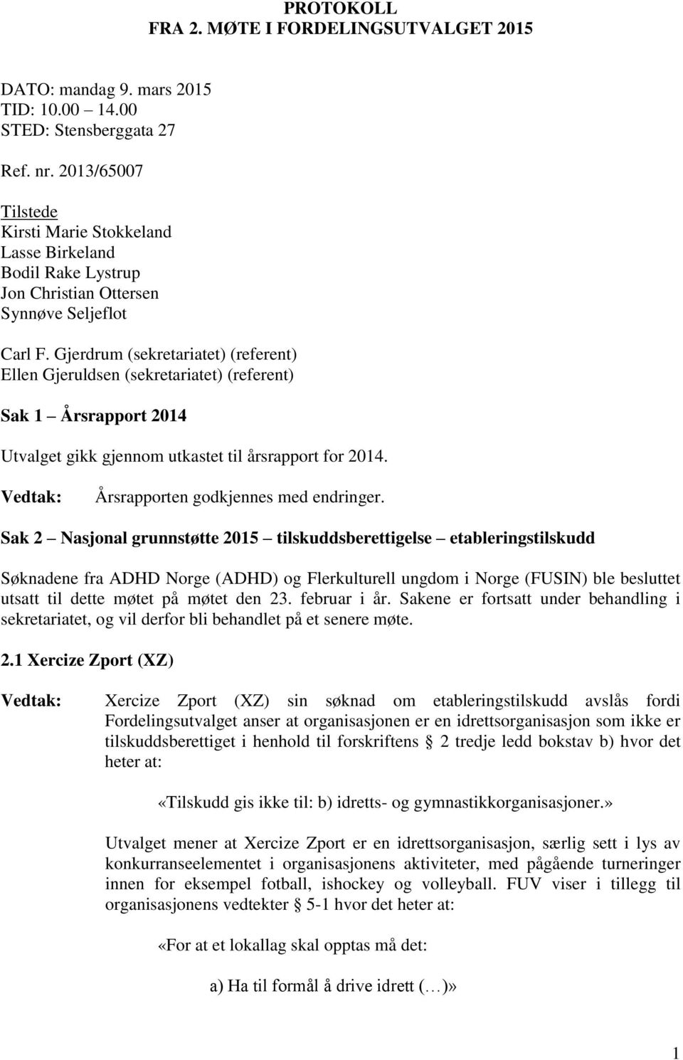 Gjerdrum (sekretariatet) (referent) Ellen Gjeruldsen (sekretariatet) (referent) Sak 1 Årsrapport 2014 Utvalget gikk gjennom utkastet til årsrapport for 2014. Årsrapporten godkjennes med endringer.