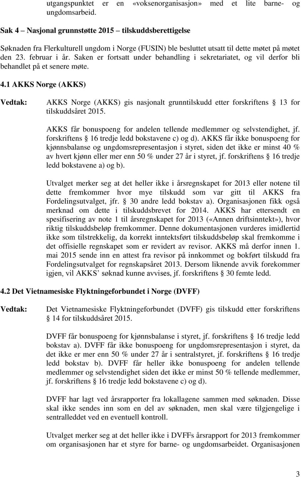 Saken er fortsatt under behandling i sekretariatet, og vil derfor bli behandlet på et senere møte. 4.