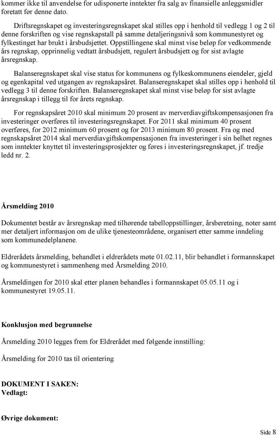 brukt i årsbudsjettet. Oppstillingene skal minst vise beløp for vedkommende års regnskap, opprinnelig vedtatt årsbudsjett, regulert årsbudsjett og for sist avlagte årsregnskap.