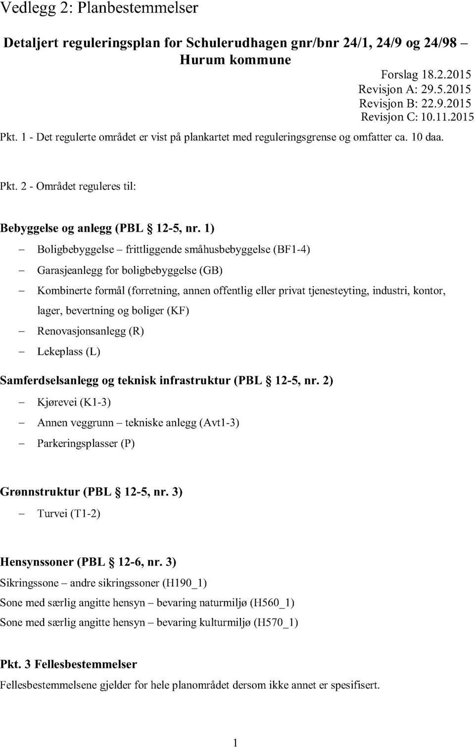 1) Boligbebyggelse frittliggende småhusbebyggelse (BF1-4) Garasjeanlegg for boligbebyggelse (G B ) Kombinert e formål (forretning, annen offentlig eller privat tjenesteyting, industri, kontor, lager,