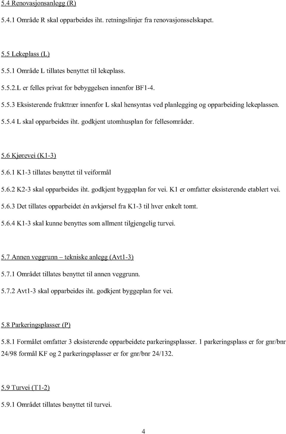 godkjent utomhusplan for fellesområder. 5.6 Kjørevei (K1-3 ) 5.6.1 K1-3 t illates benyttet til veiformål 5.6.2 K2-3 skal opparbeides iht. godkjent byggeplan for vei.