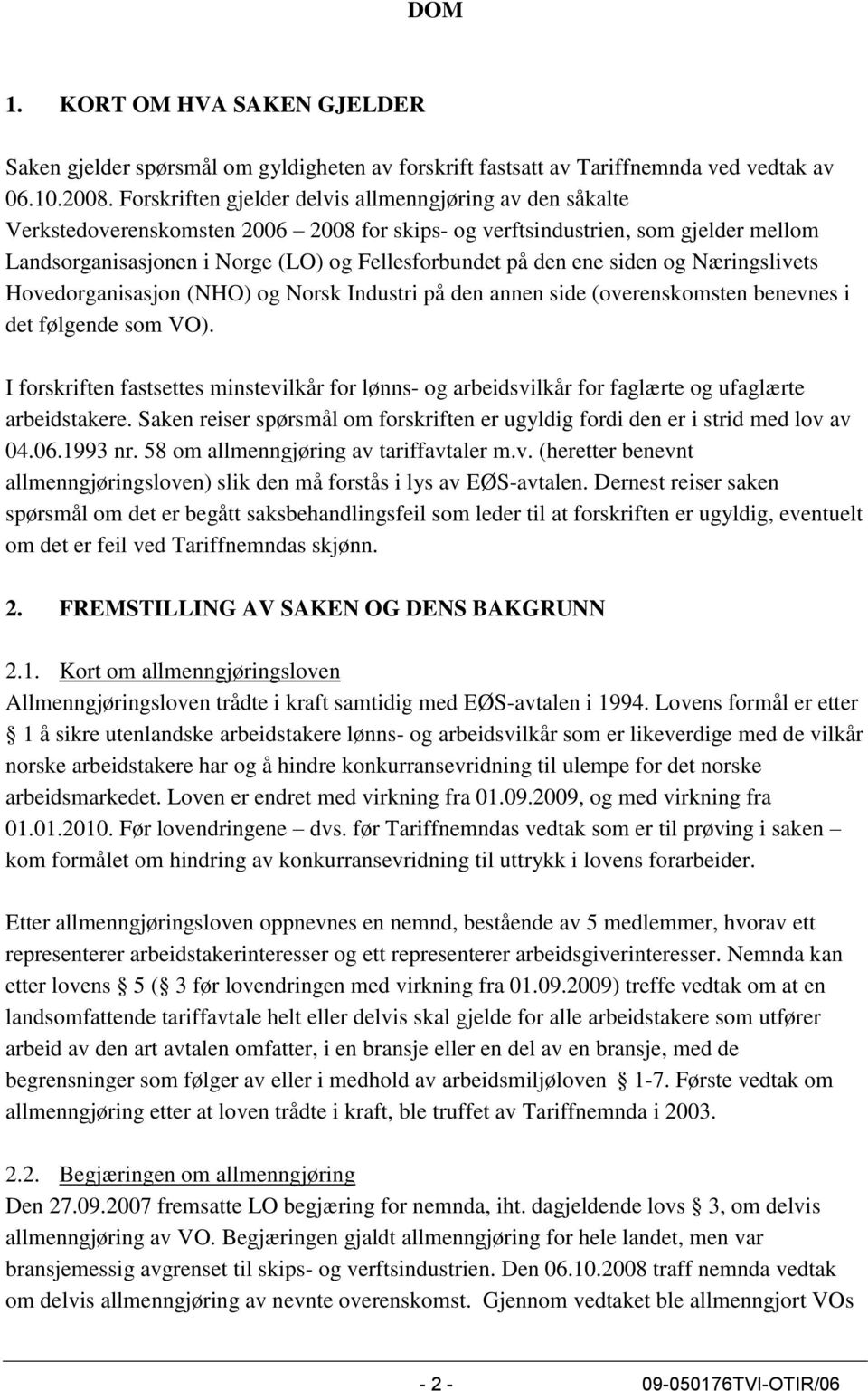 ene siden og Næringslivets Hovedorganisasjon (NHO) og Norsk Industri på den annen side (overenskomsten benevnes i det følgende som VO).