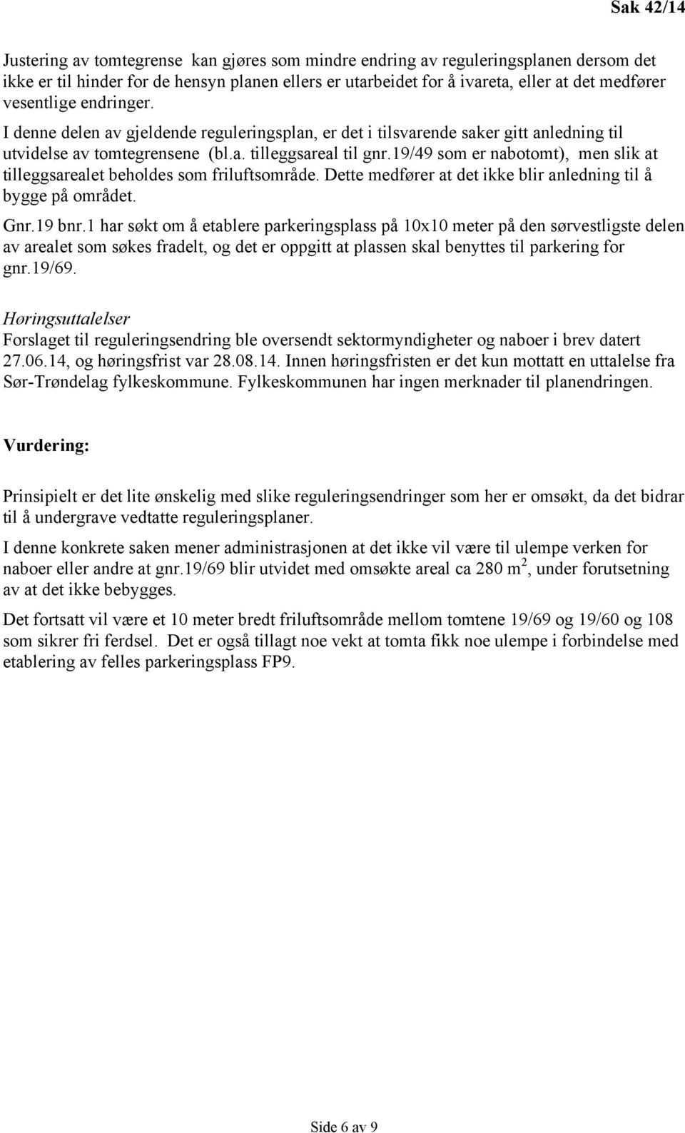 19/49 som er nabotomt), men slik at tilleggsarealet beholdes som friluftsområde. Dette medfører at det ikke blir anledning til å bygge på området. Gnr.19 bnr.