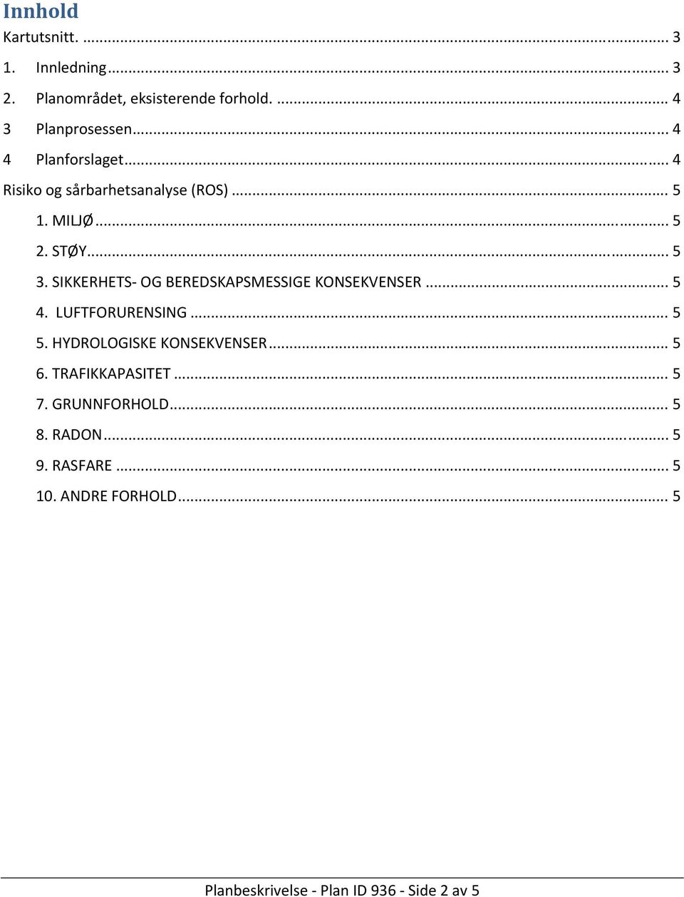 SIKKERHETS OG BEREDSKAPSMESSIGE KONSEKVENSER... 5 4. LUFTFORURENSING... 5 5. HYDROLOGISKE KONSEKVENSER... 5 6.