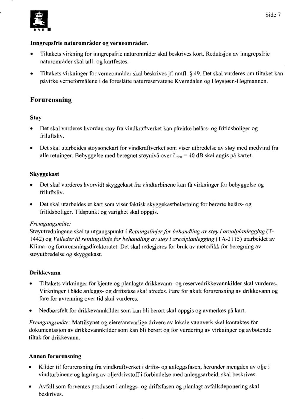 Forurensning Støy Det skal vurderes hvordan støy fra vindkraftverket kan påvirke helårs- og fritidsboliger og friluftsliv.